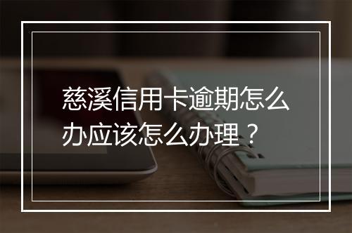 慈溪信用卡逾期怎么办应该怎么办理？