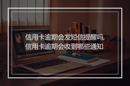 信用卡逾期会发短信提醒吗,信用卡逾期会收到哪些通知