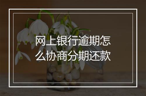 网上银行逾期怎么协商分期还款