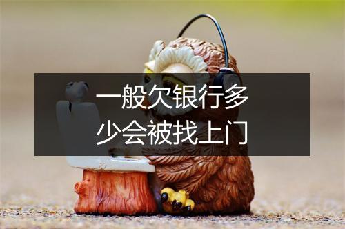 一般欠银行多少会被找上门