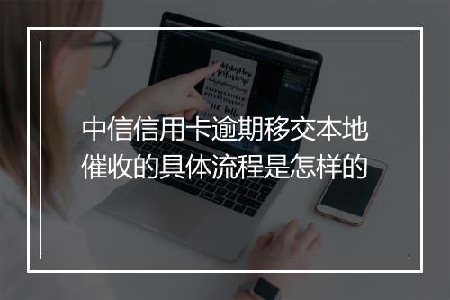 中信信用卡逾期移交本地催收的具体流程是怎样的