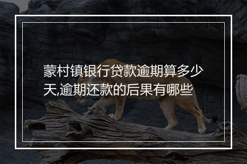 蒙村镇银行贷款逾期算多少天,逾期还款的后果有哪些
