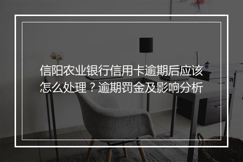 信阳农业银行信用卡逾期后应该怎么处理？逾期罚金及影响分析