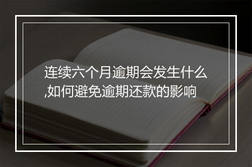 连续六个月逾期会发生什么,如何避免逾期还款的影响