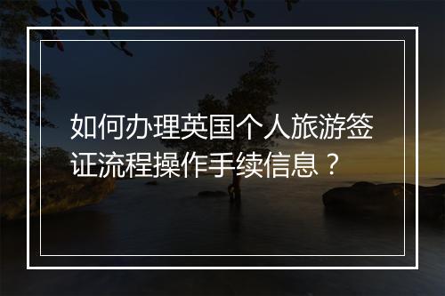如何办理英国个人旅游签证流程操作手续信息？