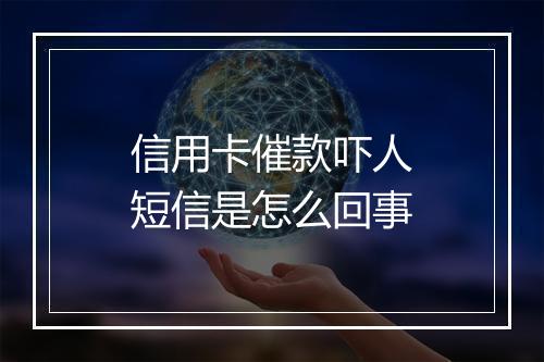 信用卡催款吓人短信是怎么回事