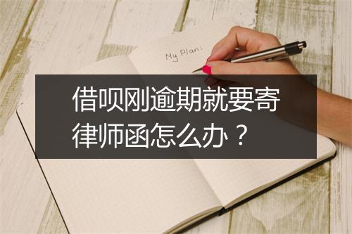 借呗刚逾期就要寄律师函怎么办？