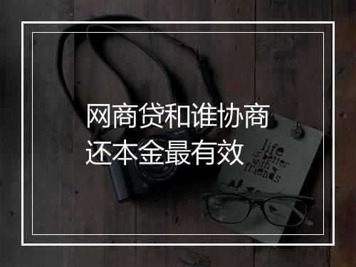 网商贷和谁协商还本金最有效