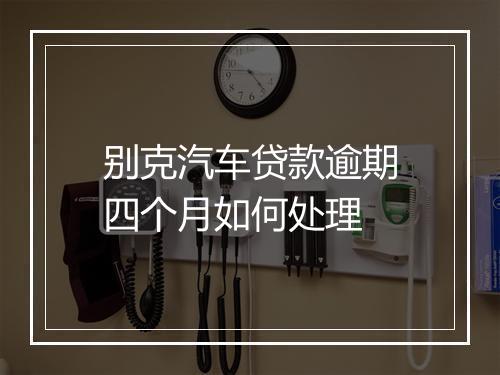 别克汽车贷款逾期四个月如何处理