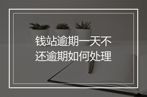 钱站逾期一天不还逾期如何处理
