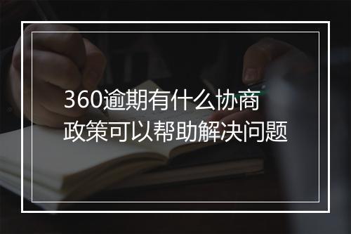 360逾期有什么协商政策可以帮助解决问题