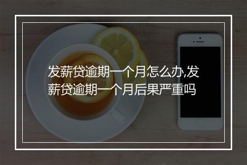 发薪贷逾期一个月怎么办,发薪贷逾期一个月后果严重吗