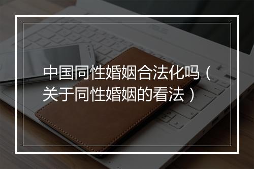 中国同性婚姻合法化吗（关于同性婚姻的看法）