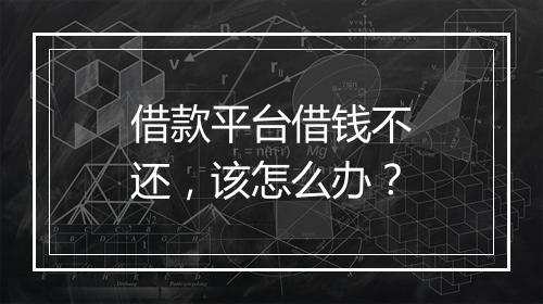 借款平台借钱不还，该怎么办？