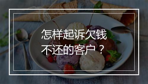 怎样起诉欠钱不还的客户？