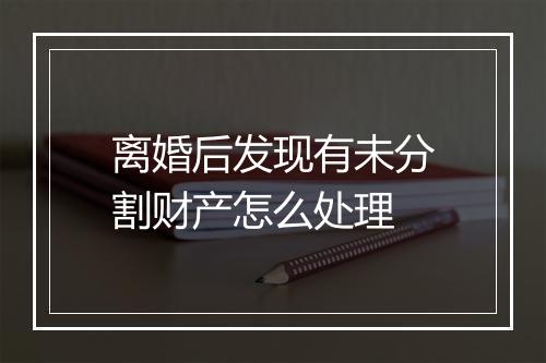 离婚后发现有未分割财产怎么处理