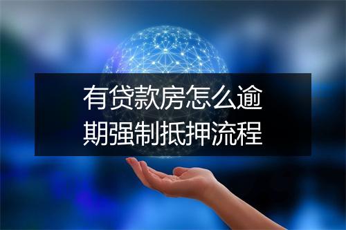 有贷款房怎么逾期强制抵押流程
