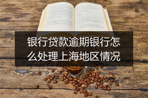 银行贷款逾期银行怎么处理上海地区情况