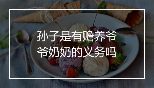 孙子是有赡养爷爷奶奶的义务吗