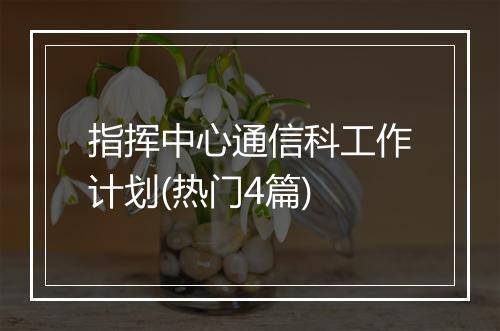 指挥中心通信科工作计划(热门4篇)