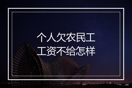 个人欠农民工工资不给怎样