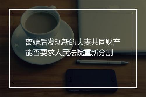 离婚后发现新的夫妻共同财产能否要求人民法院重新分割