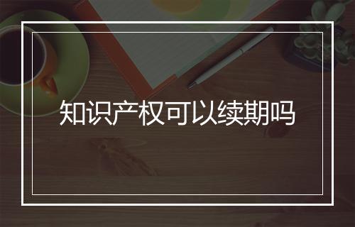 知识产权可以续期吗