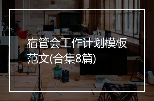 宿管会工作计划模板范文(合集8篇)