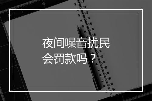 夜间噪音扰民会罚款吗？