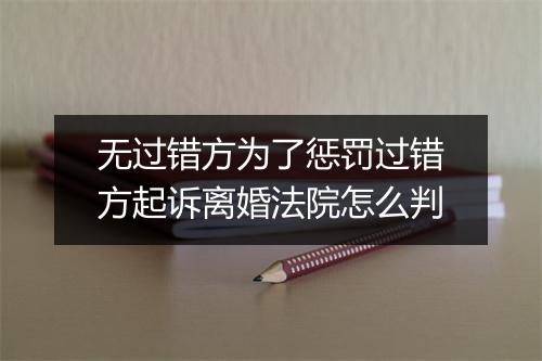 无过错方为了惩罚过错方起诉离婚法院怎么判