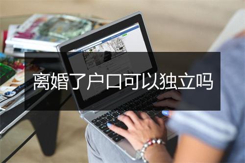 离婚了户口可以独立吗