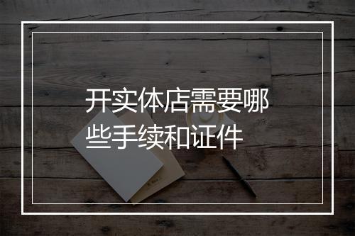 开实体店需要哪些手续和证件