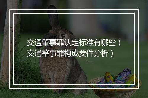 交通肇事罪认定标准有哪些（交通肇事罪构成要件分析）