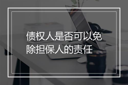 债权人是否可以免除担保人的责任