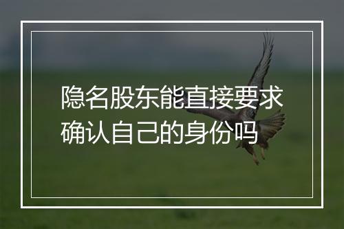 隐名股东能直接要求确认自己的身份吗