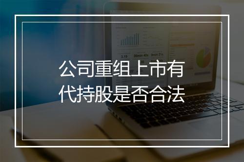 公司重组上市有代持股是否合法