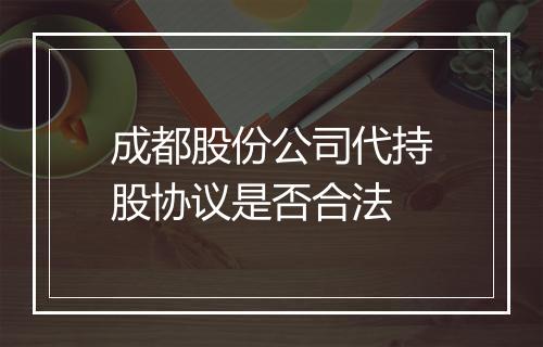 成都股份公司代持股协议是否合法