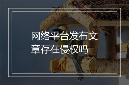网络平台发布文章存在侵权吗