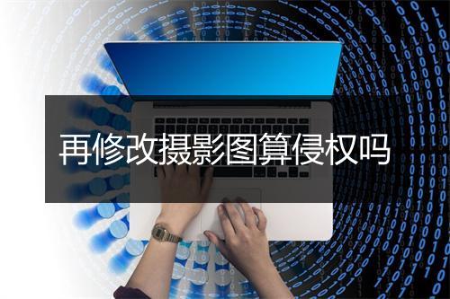 再修改摄影图算侵权吗