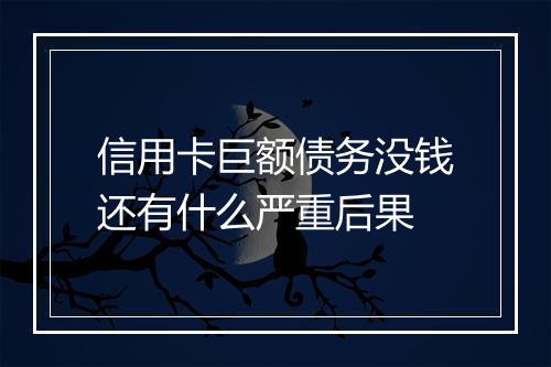 信用卡巨额债务没钱还有什么严重后果