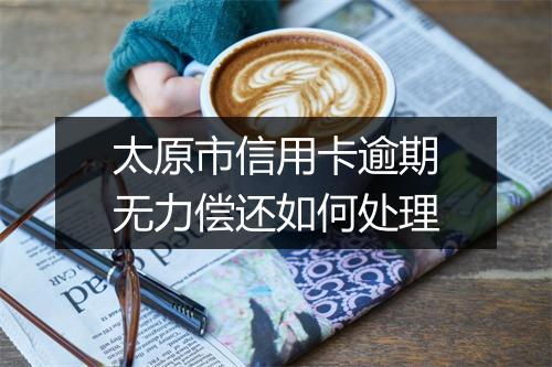 太原市信用卡逾期无力偿还如何处理
