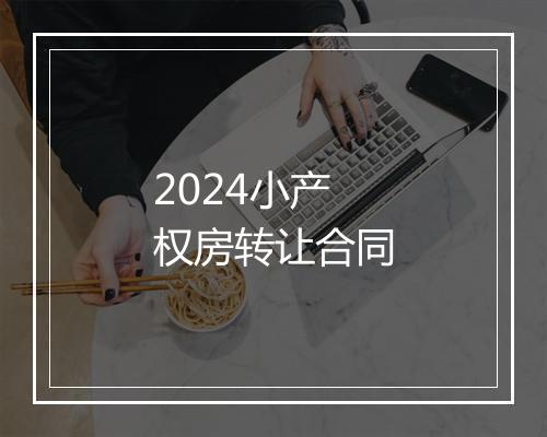 2024小产权房转让合同