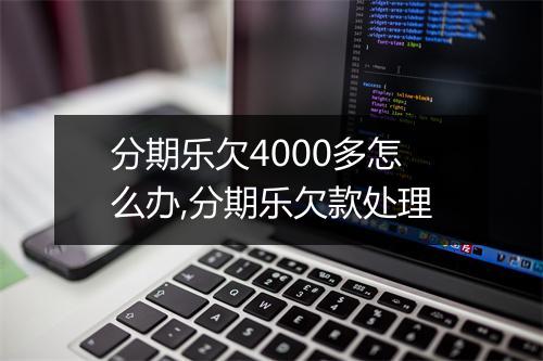 分期乐欠4000多怎么办,分期乐欠款处理