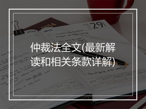仲裁法全文(最新解读和相关条款详解)