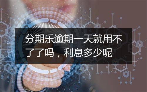 分期乐逾期一天就用不了了吗，利息多少呢