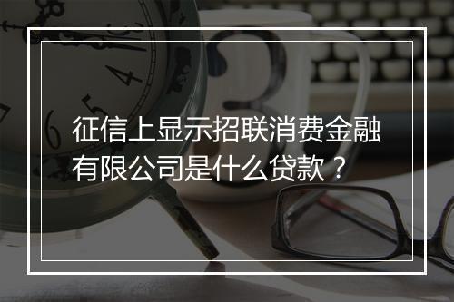 征信上显示招联消费金融有限公司是什么贷款？