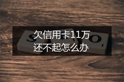 欠信用卡11万还不起怎么办