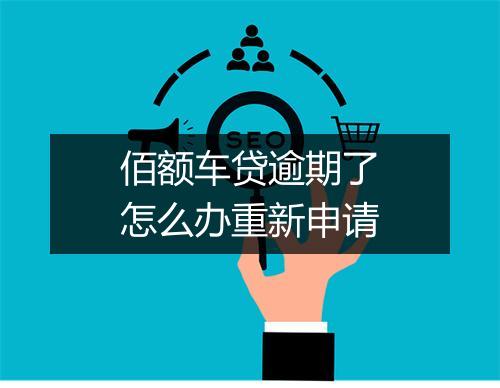 佰额车贷逾期了怎么办重新申请