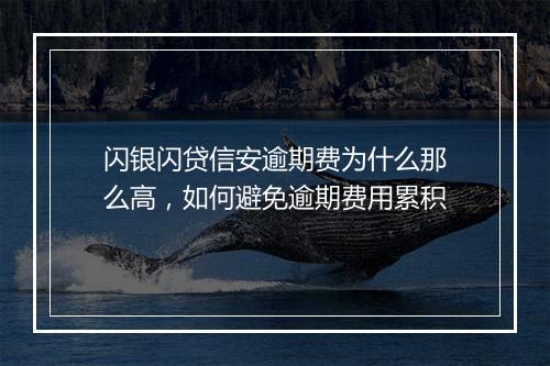 闪银闪贷信安逾期费为什么那么高，如何避免逾期费用累积