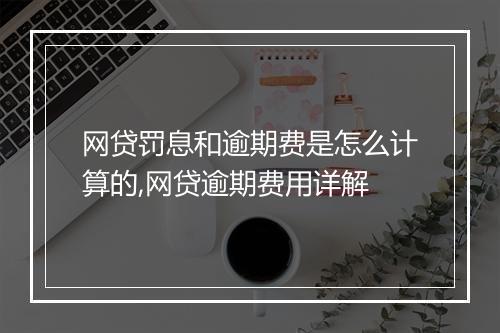 网贷罚息和逾期费是怎么计算的,网贷逾期费用详解